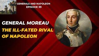 Episode 39 - General Moreau, the ill-fated rival of Napoleon