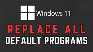 Replace Windows 11 Default Programs Right Now