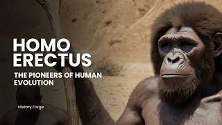 Homo Erectus: The Pioneers of Human Evolution | History Forge