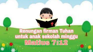 Renungan firman Tuhan untuk anak sekolah  minggu||Matius 7:12