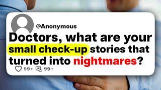 Doctors, what are your small check-up stories that turned into nightmares?