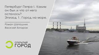 Петербург Петра I. Каким он был и что от него осталось? Эпизод 1. Город на море.