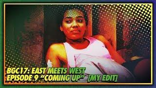 BGC17: East Meets West - Episode 9 "Coming Up..." [My Edit]