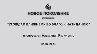 "УГОЖДАЙ БЛИЖНЕМУ ВО БЛАГО К НАЗИДАНИЮ" проповедует Александр Казюленис (Онлайн служение 04.07.2024)