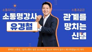 당신의 신념이 타인과의 관계와 소통을 망칠 수 있다 [소통 리더십 - 1] #유경철 #소통과공감 대표