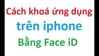 Cách khoá ứng dụng trên iphone bằng Face iD