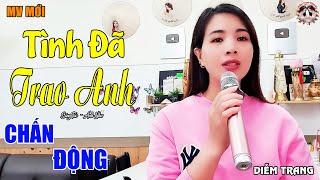 Tình Đã Trao Anh (ST: Ánh Như) Giọng Hát Diễm Trang | Làm Tan Chảy Bao Con Tim.