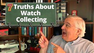 7 Truths About Watch Collecting; Tips for the new and old collector