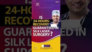 Is 24 hours Recovery Guaranteed In SILK LASER Surgery?