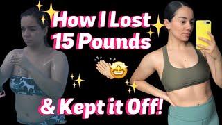 HOW I LOST 15lbs & KEPT IT OFF! Achieving Overall Wellness! Realistic Weight Loss Journey!