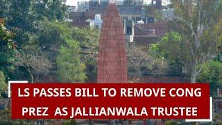 LS passes bill to remove Congress president as Jallianwala Bagh Memorial trustee