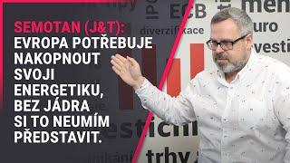 Semotan (J&T): Evropa potřebuje nakopnout svoji energetiku, bez jádra si to neumím představit.