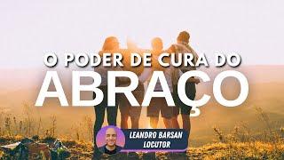 O Poder de Cura do Abraço - Leandro Barsan, locutor