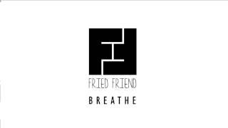 Fried Friend - Breathe (audio)