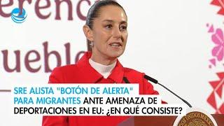 SRE alista "botón de alerta" para migrantes ante amenaza de deportaciones en EU: ¿En qué consiste?