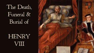 The Death, Funeral & Burial of King Henry VIII of England - Myth and History