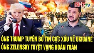 Vấn đề hôm nay: Ông Trump tuyên bố tin cực xấu về Ukraine, ông Zelensky tuyệt vọng hoàn toàn
