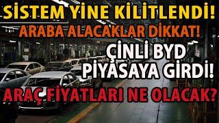 SİSTEM YİNE KİLİTLENDİ! ARABA ALACAKLAR DİKKAT! ÇİNLİ BYD PİYASAYA GİRDİ! ARAÇ FİYATLARI NE OLACAK?