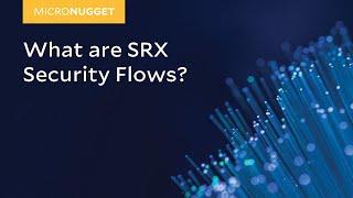 MicroNugget: What are SRX Security Flows?