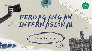 Perdagangan Internasional Oleh Ahmad Fatkhul Kafi