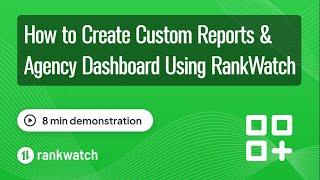 How To Create Custom Reports and Agency Dashboard Using RankWatch