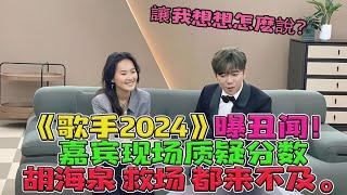 《歌手2024》曝醜聞，嘉賓現場質疑分數，胡海泉救場都來不及。