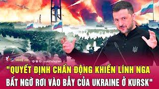 "Quyết định chấn động khiến lính Nga bất ngờ rơi vào bẫy của Ukraine ở Kursk"