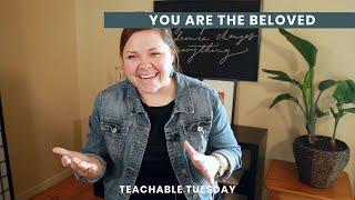 You Are The Beloved // teachable tuesday