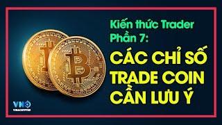 [Kiến thức Trader] - Phần 7: Các Chỉ số người mới Trade Coin cần Lưu ý