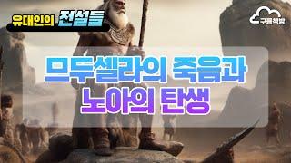 [유대인의 전설들] 므두셀라의 죽음과 노아의 탄생 (cf. 창 5:25-29, 6:9-12)