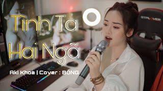 Tình Ta Hai Ngã | Aki Khoa | Cover Bống | Music Video