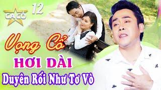 NGÔI SAO CA CỔ 12 - Ông Hoàng Hơi Dài LÊ MINH HẢO Vọng Cổ Hơi Dài Quên Lối Về - Vọng Cổ Hơi Dài Nhất