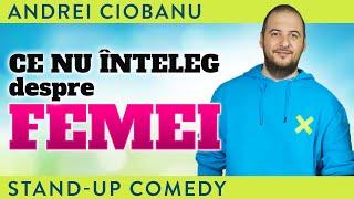 ANDREI CIOBANU - CE NU ÎNȚELEG DESPRE FEMEI | Stand-Up Comedy