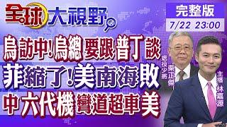 烏克蘭外長訪中!澤倫斯基要跟普丁談｜菲律賓縮了!美南海敗｜中國六代機彎道超車美｜【#全球大視野】20240722完整版@全球大視野Global_Vision