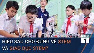 Giáo dục thời 4.0: Hiểu sao cho đúng về STEM và giáo dục STEM? | VTC1