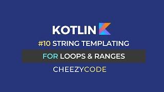 Kotlin For Loop, Ranges & String Templating Tutorial | CheezyCode #10