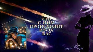 ЧТО С НИМ ПРОИСХОДИТ ИЗ-ЗА ВАС  #Тароонлайн #Раскладытаро #Гаданиеонлайн