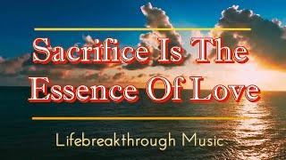 Sacrifice Is The Essence Of Love  Best Country Gospel Music by Lifebreakthrough