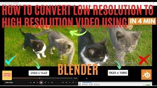 How To Convert Low Resolution To High Resolution Video Using BLENDER?
