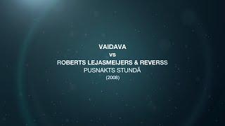 Vaidava vs Roberts Lejasmeijers & Reverss - Pusnakts Stundā (2008)