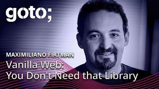 Vanilla Web: You Don't Need that Library • Maximiliano Firtman • GOTO 2024