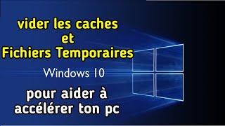 Comment vider les caches et Fichiers Temporaires de windows 10 pour aider à accélérer ton pc