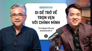 Đi để trở về trọn vẹn với chính mình - TS Lê Nguyên Phương | EduStation EP27