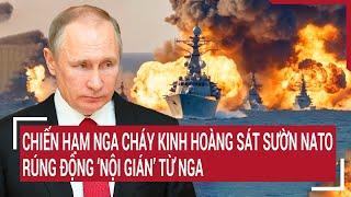 Điểm nóng thế giới: Chiến hạm Nga cháy kinh hoàng sát sườn NATO, rúng động "nội gián" từ Nga