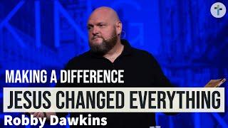 Jesus Changed Everything | Making A Difference | Guest Robby Dawkins | Sojourn Church