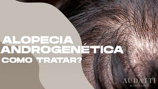 Alopécia Androgenética, como tratar?