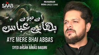 Nohay 2023 | Aye Mere Bhai Abbas | Syed Ahsan Abbas Baquri | Noha Moula Abbas | Muharram 1445