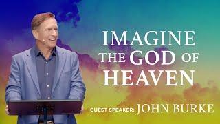 Imagine the God of Heaven - John Burke at The Story Church