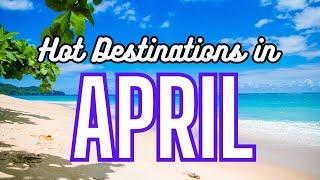 Hottest Destinations April | Best Sunny Escapes