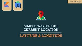 Simple Way to Get Current Location (Latitude and Longitude) in Android Studio | Kotlin